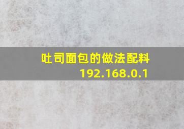 吐司面包的做法配料 192.168.0.1